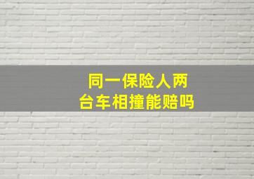 同一保险人两台车相撞能赔吗