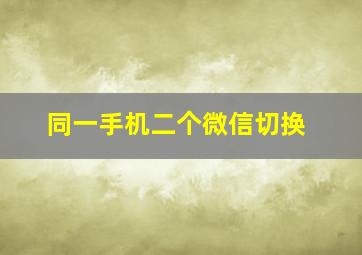 同一手机二个微信切换