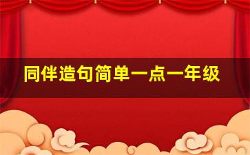 同伴造句简单一点一年级