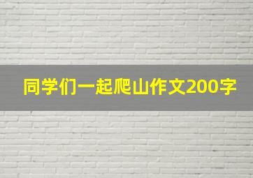 同学们一起爬山作文200字