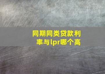 同期同类贷款利率与lpr哪个高