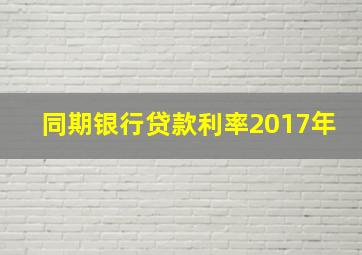 同期银行贷款利率2017年