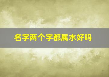 名字两个字都属水好吗