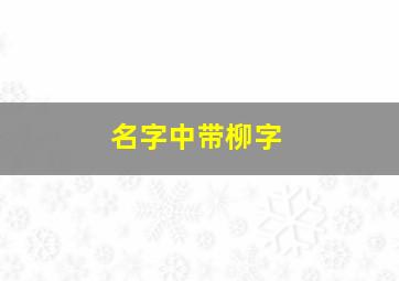 名字中带柳字