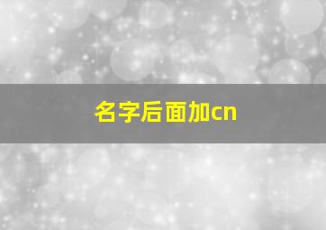 名字后面加cn