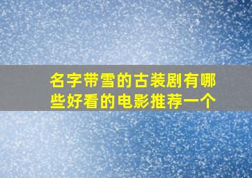 名字带雪的古装剧有哪些好看的电影推荐一个