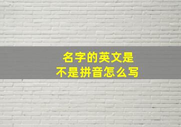 名字的英文是不是拼音怎么写