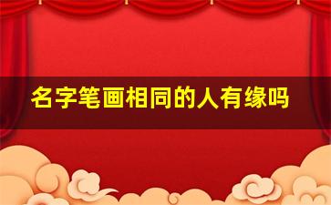 名字笔画相同的人有缘吗