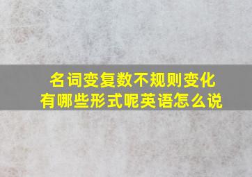 名词变复数不规则变化有哪些形式呢英语怎么说