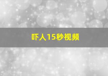 吓人15秒视频