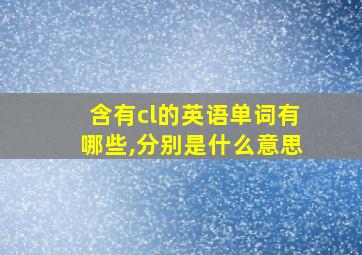 含有cl的英语单词有哪些,分别是什么意思