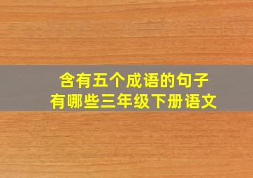 含有五个成语的句子有哪些三年级下册语文