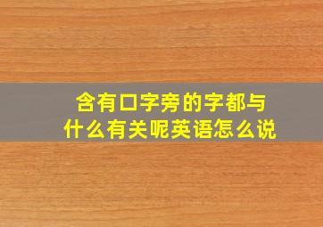 含有口字旁的字都与什么有关呢英语怎么说