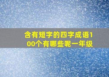 含有短字的四字成语100个有哪些呢一年级