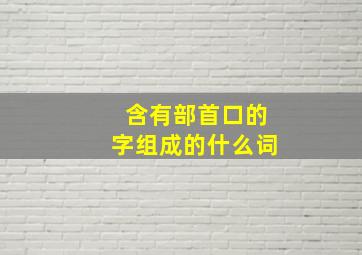 含有部首口的字组成的什么词