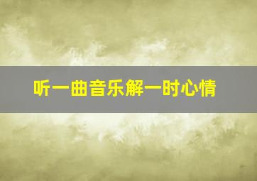 听一曲音乐解一时心情