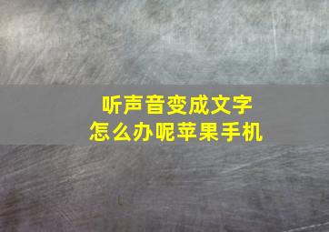 听声音变成文字怎么办呢苹果手机