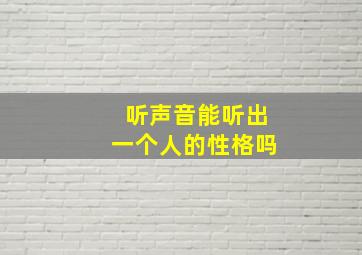 听声音能听出一个人的性格吗