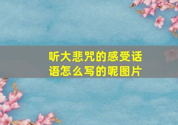 听大悲咒的感受话语怎么写的呢图片