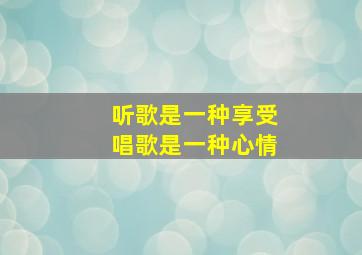 听歌是一种享受唱歌是一种心情