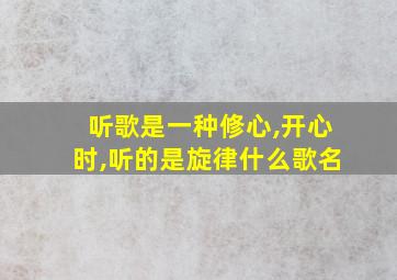 听歌是一种修心,开心时,听的是旋律什么歌名