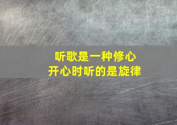 听歌是一种修心开心时听的是旋律