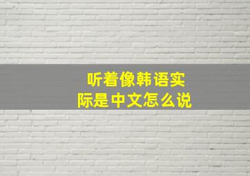 听着像韩语实际是中文怎么说