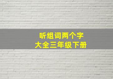 听组词两个字大全三年级下册