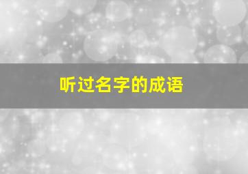 听过名字的成语