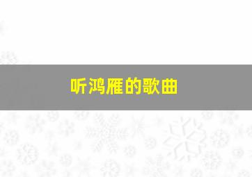 听鸿雁的歌曲