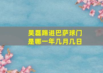 吴磊踢进巴萨球门是哪一年几月几日