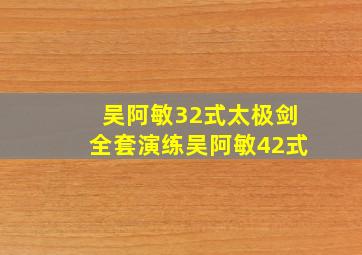 吴阿敏32式太极剑全套演练吴阿敏42式