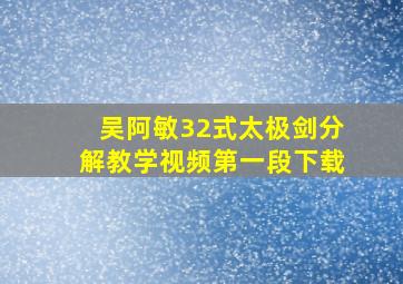 吴阿敏32式太极剑分解教学视频第一段下载