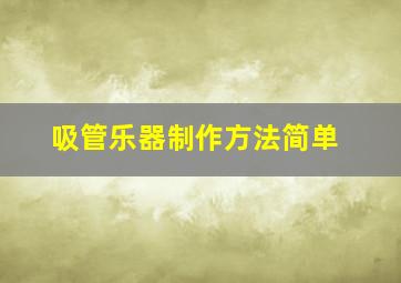 吸管乐器制作方法简单