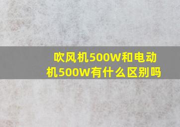 吹风机500W和电动机500W有什么区别吗