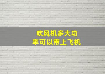 吹风机多大功率可以带上飞机