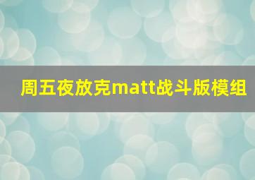 周五夜放克matt战斗版模组