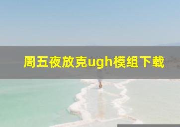 周五夜放克ugh模组下载