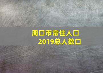 周口市常住人口2019总人数口