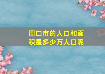 周口市的人口和面积是多少万人口呢