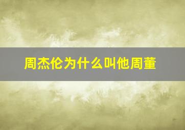 周杰伦为什么叫他周董