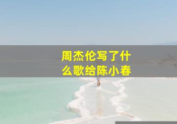 周杰伦写了什么歌给陈小春