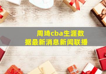 周琦cba生涯数据最新消息新闻联播