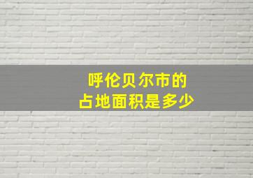 呼伦贝尔市的占地面积是多少