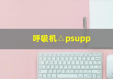 呼吸机△psupp