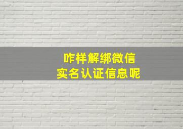 咋样解绑微信实名认证信息呢