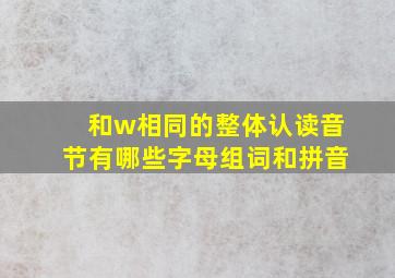 和w相同的整体认读音节有哪些字母组词和拼音