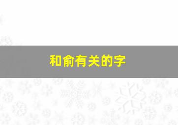 和俞有关的字