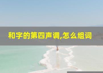 和字的第四声调,怎么组词