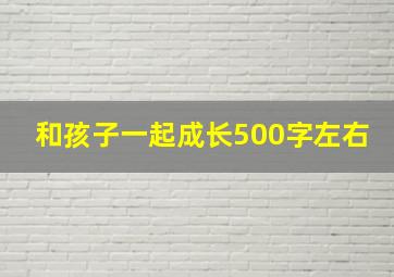 和孩子一起成长500字左右